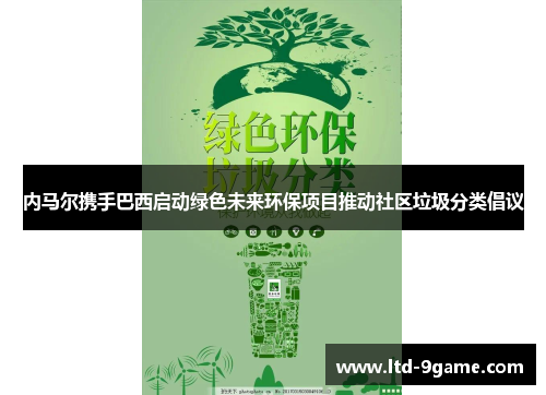 内马尔携手巴西启动绿色未来环保项目推动社区垃圾分类倡议 内马尔携手巴西启动绿色未来环保项目推动社区垃圾分类倡议