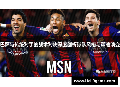 巴萨与传统对手的战术对决深度剖析球队风格与策略演变 巴萨与传统对手的战术对决深度剖析球队风格与策略演变