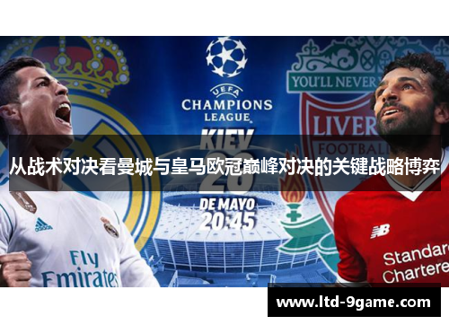 从战术对决看曼城与皇马欧冠巅峰对决的关键战略博弈 从战术对决看曼城与皇马欧冠巅峰对决的关键战略博弈