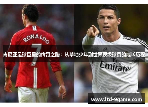 肯尼亚足球巨星的传奇之路:从草地少年到世界顶级球员的成长历程 肯尼亚足球巨星的传奇之路:从草地少年到世界顶级球员的成长历程