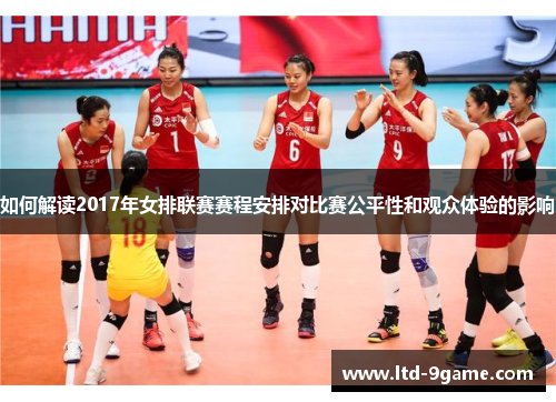如何解读2017年女排联赛赛程安排对比赛公平性和观众体验的影响 如何解读2017年女排联赛赛程安排对比赛公平性和观众体验的影响