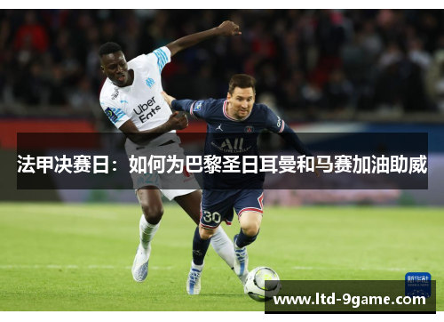 法甲决赛日：如何为巴黎圣日耳曼和马赛加油助威