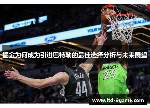 掘金为何成为引进巴特勒的最佳选择分析与未来展望 掘金为何成为引进巴特勒的最佳选择分析与未来展望