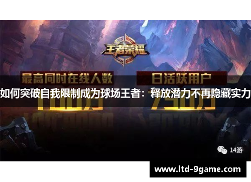 如何突破自我限制成为球场王者:释放潜力不再隐藏实力 如何突破自我限制成为球场王者:释放潜力不再隐藏实力
