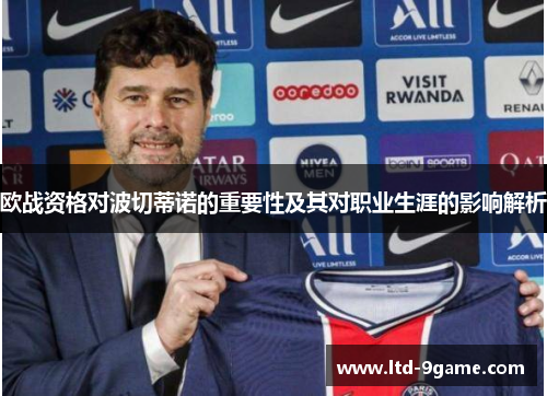 欧战资格对波切蒂诺的重要性及其对职业生涯的影响解析 欧战资格对波切蒂诺的重要性及其对职业生涯的影响解析