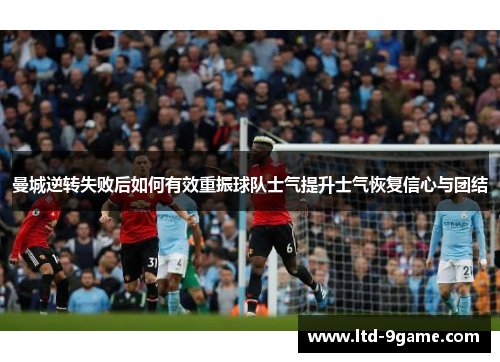 曼城逆转失败后如何有效重振球队士气提升士气恢复信心与团结