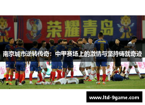 南京城市逆转传奇：中甲赛场上的激情与坚持铸就奇迹