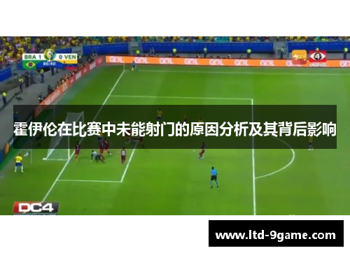 霍伊伦在比赛中未能射门的原因分析及其背后影响 霍伊伦在比赛中未能射门的原因分析及其背后影响