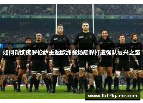 如何帮助佛罗伦萨重返欧洲赛场巅峰打造强队复兴之路