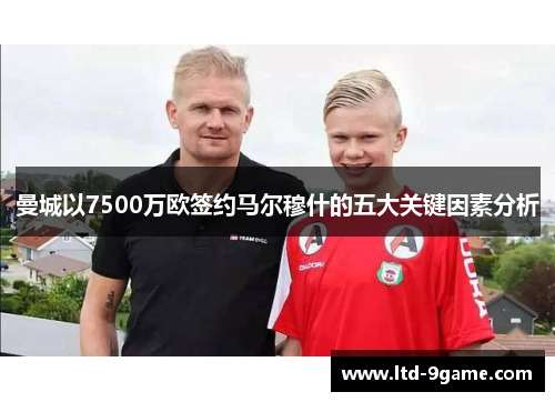 曼城以7500万欧签约马尔穆什的五大关键因素分析 曼城以7500万欧签约马尔穆什的五大关键因素分析