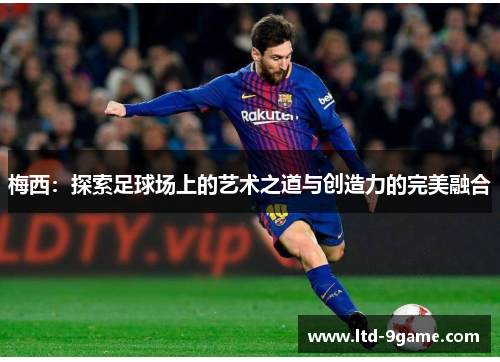 梅西：探索足球场上的艺术之道与创造力的完美融合