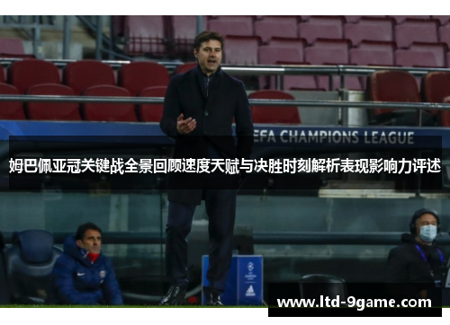 姆巴佩亚冠关键战全景回顾速度天赋与决胜时刻解析表现影响力评述 姆巴佩亚冠关键战全景回顾速度天赋与决胜时刻解析表现影响力评述