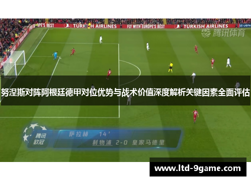 努涅斯对阵阿根廷德甲对位优势与战术价值深度解析关键因素全面评估 努涅斯对阵阿根廷德甲对位优势与战术价值深度解析关键因素全面评估