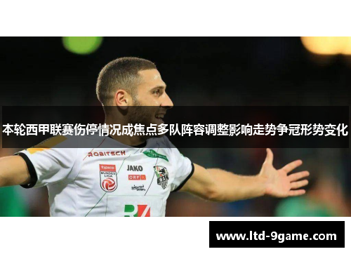 本轮西甲联赛伤停情况成焦点多队阵容调整影响走势争冠形势变化