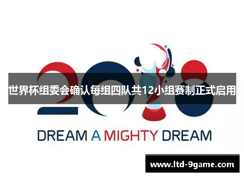世界杯组委会确认每组四队共12小组赛制正式启用 世界杯组委会确认每组四队共12小组赛制正式启用