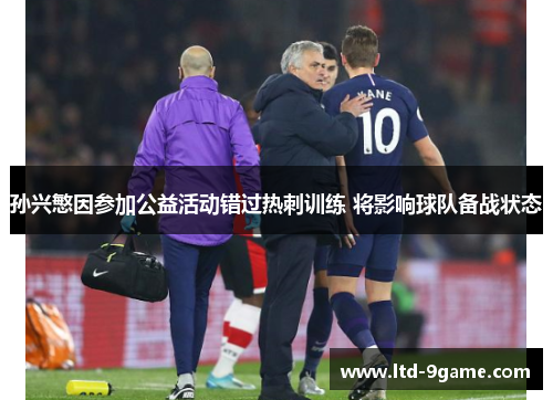 孙兴慜因参加公益活动错过热刺训练 将影响球队备战状态