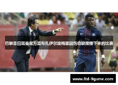 巴黎圣日耳曼官方宣布扎伊尔埃梅里因伤将缺席接下来的比赛