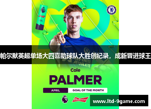 帕尔默英超单场大四喜助球队大胜创纪录,成新晋进球王 帕尔默英超单场大四喜助球队大胜创纪录,成新晋进球王