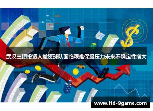 武汉三镇投资人撤资球队面临艰难保级压力未来不确定性增大