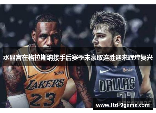 水晶宫在格拉斯纳接手后赛季末豪取连胜迎来辉煌复兴